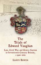 The Trials of Edward Vaughan: Law, Civil War and Gentry Faction in Seventeenth-Century Britain, c.1596–1661