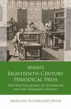 Spain's Eighteenth-Century Periodical Press: Antonio Valladares de Sotomayor and the Semanario Erudito