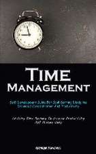 Time Management: Self-Development Guide For Goal-Setting Discipline, Enhanced Concentration And Productivity (Utilizing Time Blocking T