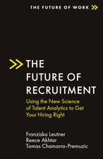 The Future of Recruitment – Using the New Science of Talent Analytics to Get Your Hiring Right