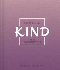 How to Be Kind and Thoughtful: A Guide for Mindful Moments