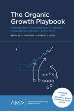 The Organic Growth Playbook – Activate High–Yield Behaviors To Achieve Extraordinary Results – Every Time