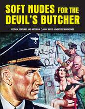 Soft Nudes for the Devil's Butcher: Fiction, Features and Art From Classic Men's Adventure Magazines (Pulp Mayhem Volume 1)