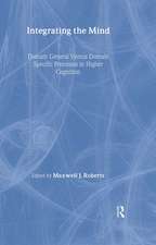 Integrating the Mind: Domain General Versus Domain Specific Processes in Higher Cognition