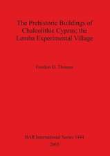 The Prehistoric Buildings of Chalcolithic Cyprus; the Lemba Experimental Village