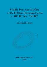 Middle Iron Age Warfare of the Hillfort Dominated Zone c. 400 BC to c. 150 BC