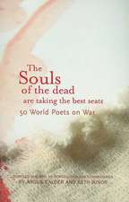 The Souls of the Dead Are Taking the Best Seats: 50 World Poets on War