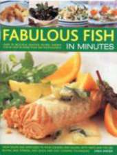 Fabulous Fish in Minutes: Over 70 Delicious Seafood Recipes Shown Step-By-Step in More Than 300 Photographs: From Soups and Starters to Main Cou