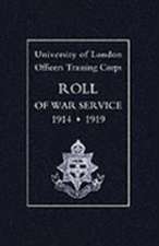 University of London O.T.C. Roll of War Service 1914-1919