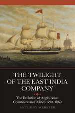 The Twilight of the East India Company – The Evolution of Anglo–Asian Commerce and Politics, 1790–1860