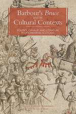 Barbour`s Bruce and its Cultural Contexts – Politics, Chivalry and Literature in Late Medieval Scotland