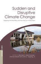 Sudden and Disruptive Climate Change: Exploring the Real Risks and How We Can Avoid Them