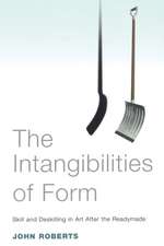 The Intangibilities of Form: Skill and Deskilling in Art After the Readymade