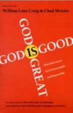 God is Great, God is Good – Why Believing In God Is Reasonable And Responsible