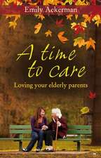 A Time to Care – Loving Your Elderly Parents