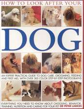 How to Look After Your Dog: An Expert Practical Guide to Dog Care, Grooming, Feeding and First Aid, with More Than 300 Step-By-Step Photographs