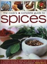 The Cook's Complete Guide to Spices: An Illustrated Directory to Spices from Around the World and How to Use Them in the Kitchen, with 700 Photographs