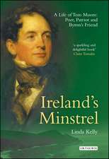 Ireland's Minstrel: A Life of Tom Moore, Poet, Patriot and Byron's Friend