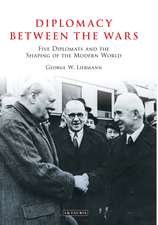 Diplomacy Between the Wars: Five Diplomats and the Shaping of the Modern World