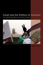 Fatah and the Politics of Violence – The Institutionalization of a Popular Struggle