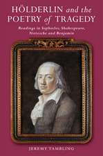 Hoelderlin and the Poetry of Tragedy: Readings in Sophocles, Shakespeare, Nietzsche and Benjamin