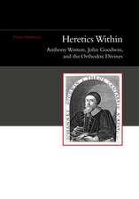 Heretics Within – Anthony Wotton, John Goodwin and the Orthodox Divines