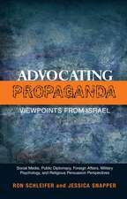 Advocating Propaganda - Viewpoints from Israel: Social Media, Public Diplomacy, Foreign Affairs, Military Psychology and Religious Persuasion Perspectives