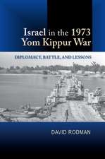 Israel in the 1973 Yom Kippur War – Diplomacy, Battle and Lessons