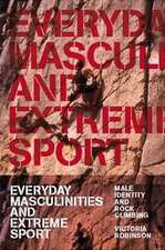 Everyday Masculinities and Extreme Sport: Male Identity and Rock Climbing