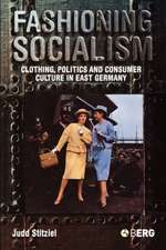 Fashioning Socialism: Clothing, Politics and Consumer Culture in East Germany