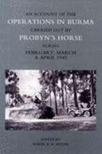 Account of the Operations in Burma Carried Out by Probyn's Horse During February, March and April 1945