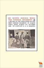 On Active Service with the Chinese Regimenta Record of the Operations of the First Chinese Regiment in North China from March to October 1900