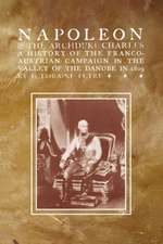 Napoleon & the Archduke Charlesa History of the Franco-Austrian Campaign in the Valley of the Danube in 1819