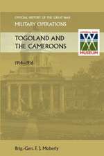 Togoland and the Cameroons. Official History of the Great War Other Theatres