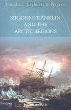 Sir John Franklin and the Artic Regions: Travellers, Explorers & Pioneers