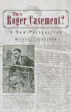 Who Is Roger Casement?: A New Perspective