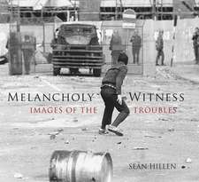 Melancholy Witness: Images of the Troubles