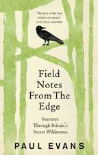 Field Notes from the Edge: Journeys Through Britain's Secret Wilderness