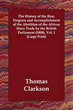 The History of the Rise, Progress and Accomplishment of the Abolition of the African Slave Trade by the British Parliament (1808), Vol. 1