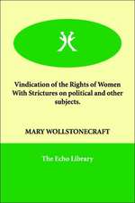 Vindication of the Rights of Women with Strictures on Political and Other Subjects.