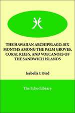 The Hawaiian Archipelago. Six Months Among the Palm Groves, Coral Reefs, and Volcanoes of the Sandwich Islands