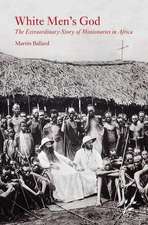 White Men's God: The Extraordinary Story of Missionaries in Africa