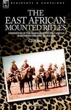 The East African Mounted Rifles - Experiences of the Campaign in the East African Bush During the First World War: The Adventures of a Soldier of the 95th (Rifles) in the Peninsular & Waterloo Campaigns of the Napoleonic Wars