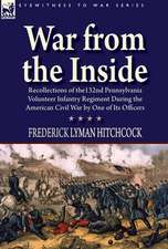 War from the Inside: Recollections of the 132nd Pennsylvania Volunteer Infantry Regiment During the American Civil War by One of Its Office