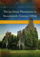 The Jacobean Plantations in Seventeenth-Century Offaly: An Archaeology of a Changing World