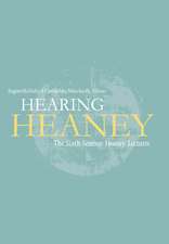 Hearing Heaney: The Sixth Seamus Heaney Lectures