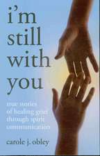 I`m Still With You – True Stories of Healing Grief Through Spirit Communication