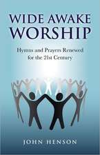 Wide Awake Worship – Hymns and Prayers Renewed for the 21st Century