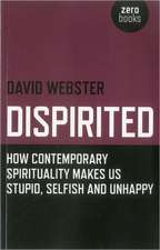 Dispirited – How Contemporary Spirituality Makes Us Stupid, Selfish and Unhappy