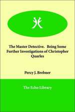 The Master Detective. Being Some Further Investigations of Christopher Quarles